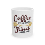 Inspirational Coffee Mug Jesus - "Coffee Gets Me Started, Jesus Keeps Me Going" - 11oz & 15oz