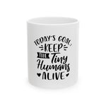 Today's Goal Keep The Tiny Humans Alive Coffee Mug 11oz