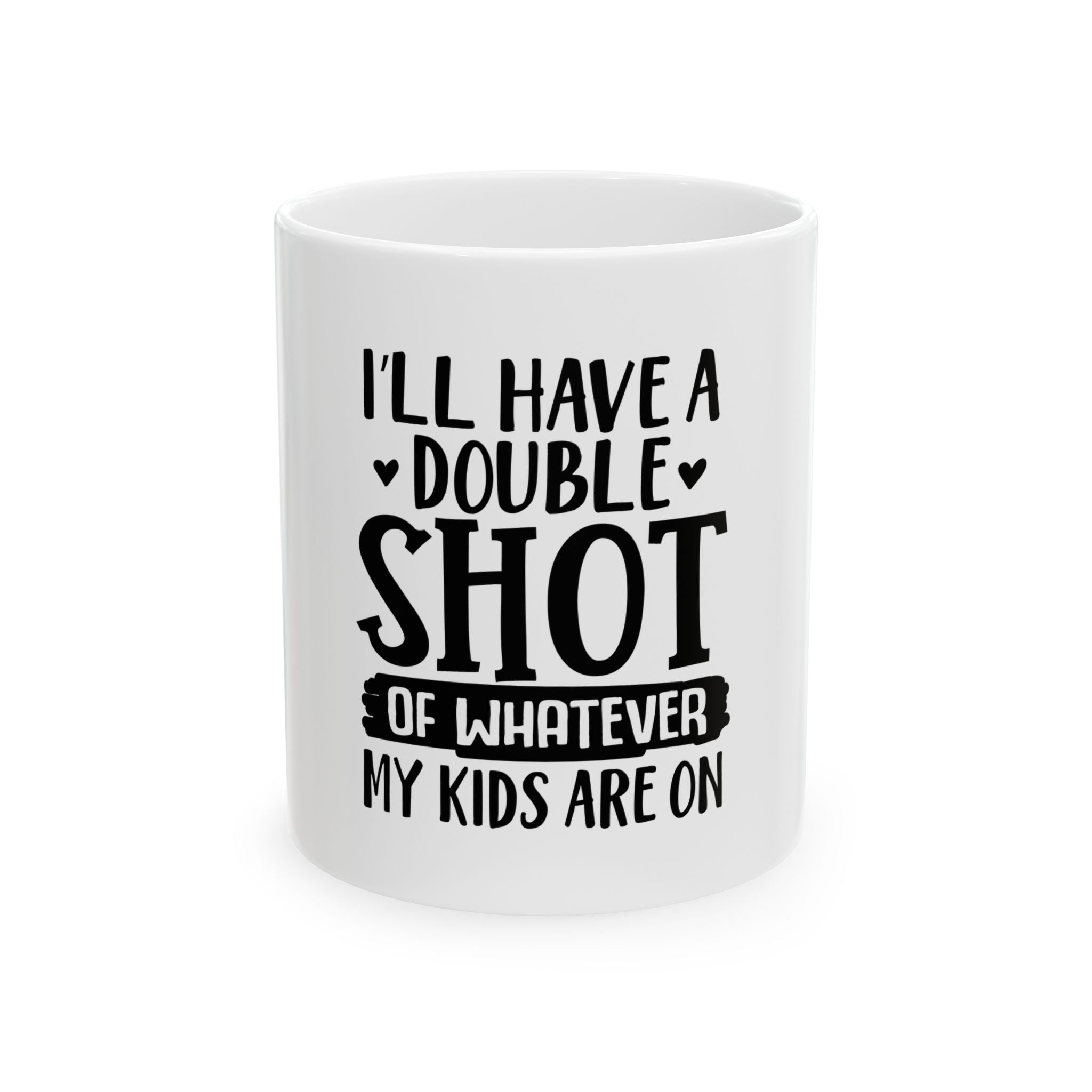 I'll Have A Double Shot of Whatever My Kids Are On Coffee Mug 11oz