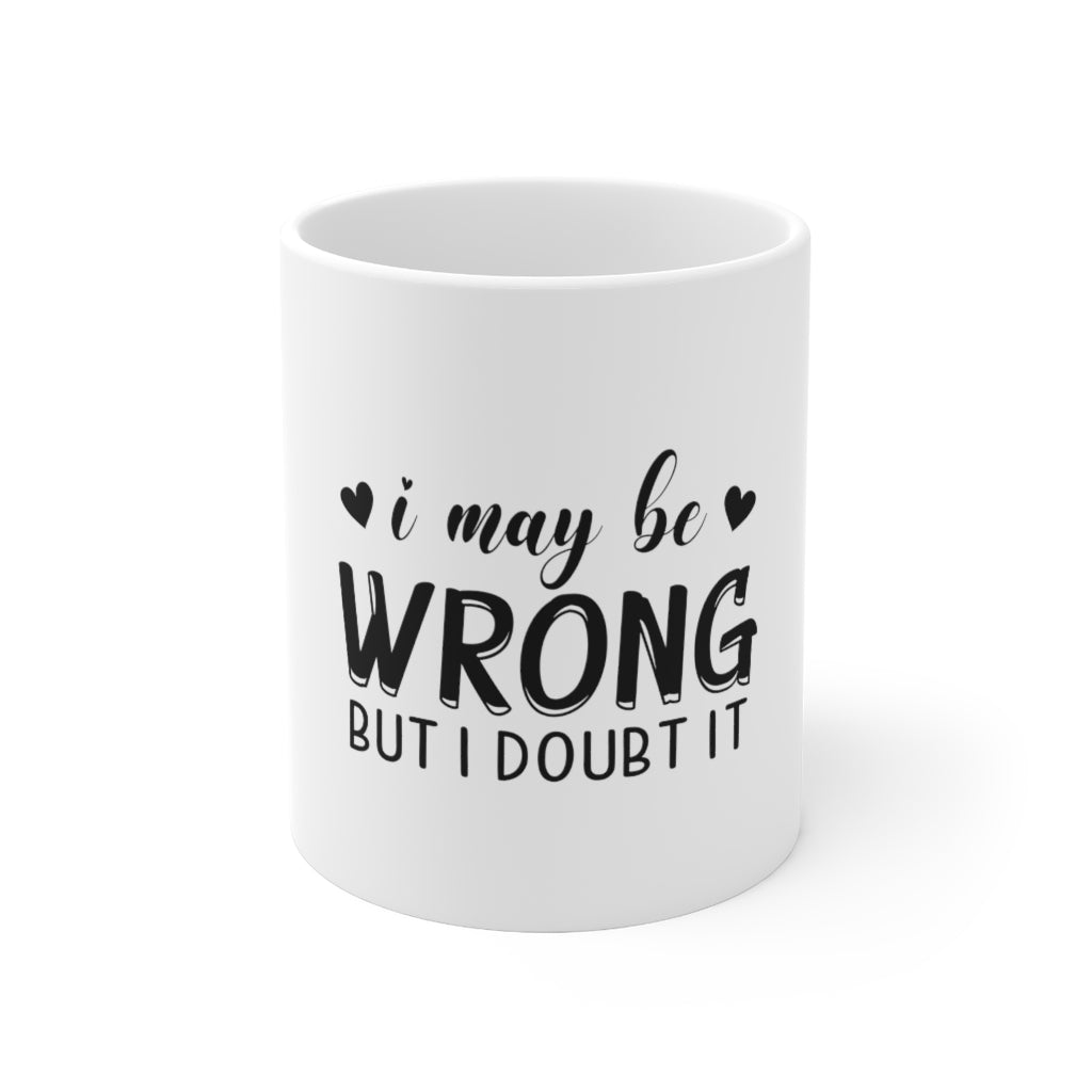 Maybe Wrong But I Doubt It Mug 11oz-Mug-Mugs Crazy