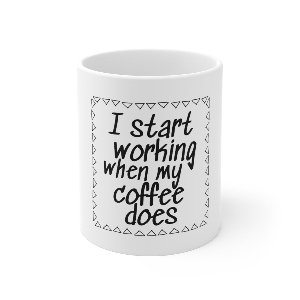 I Start Working When My Coffee Does Mug 11oz-Mug-Mugs Crazy
