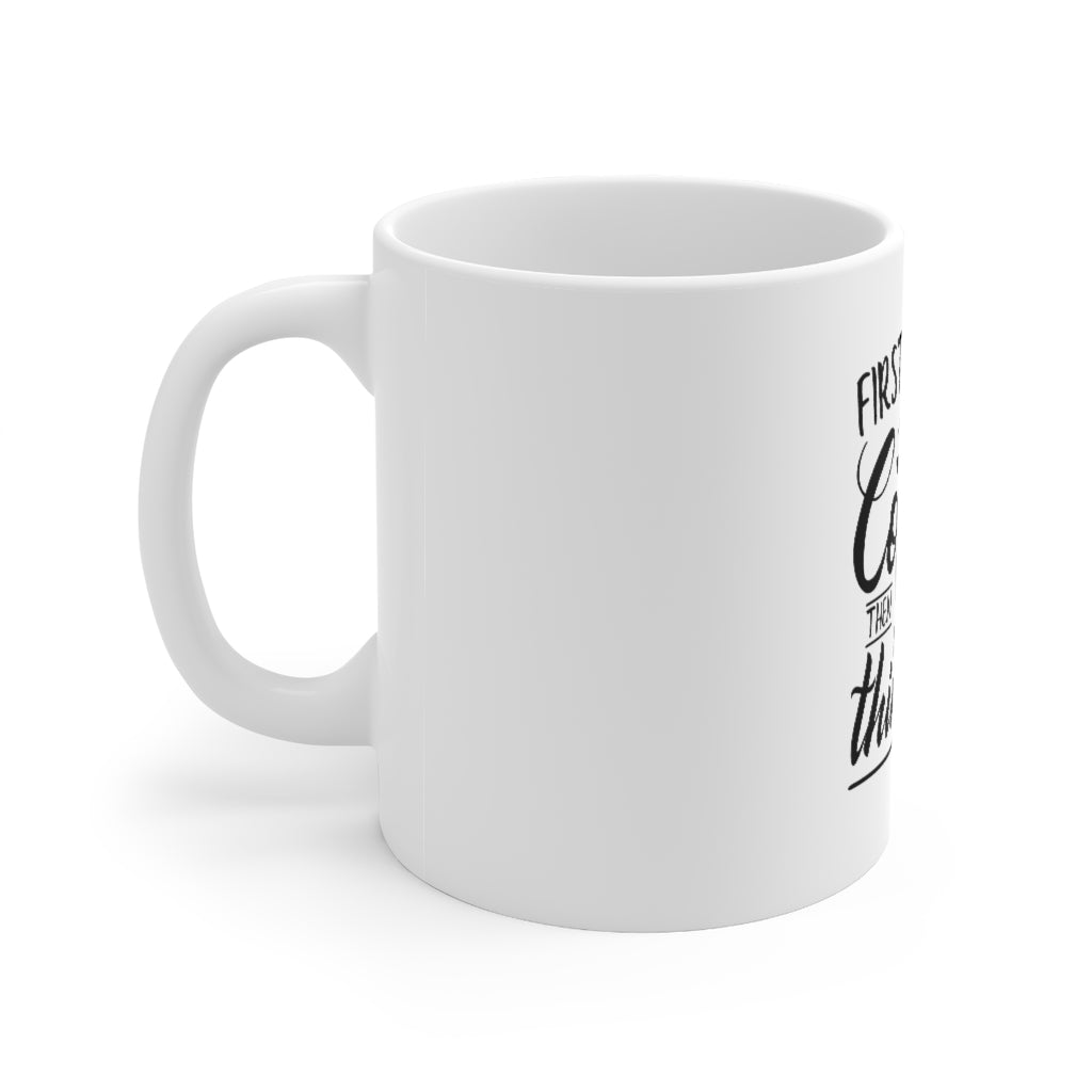 First I Drink The Coffee Then I Do Things Mug 11oz-Mug-Mugs Crazy